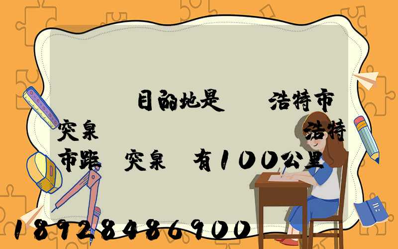 ...目的地是烏蘭浩特市突泉縣。(烏蘭浩特市距離突泉縣有100公里)剛...